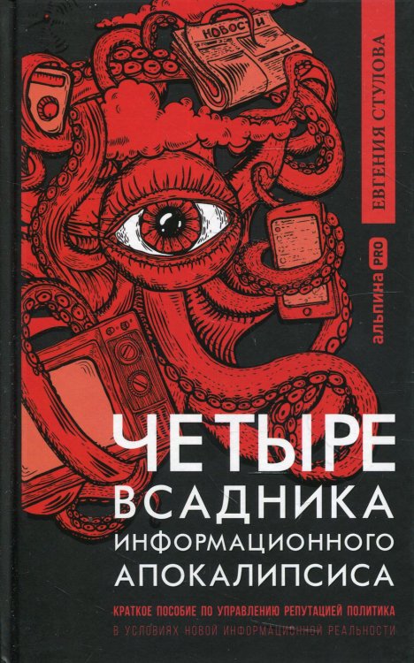 Четыре всадника информационного апокалипсиса. Краткое пособие по управлению репутацией политика в условиях новой информационной реальности Четыре всадника информационного апокалипсиса. Краткое пособие по управлению репутацией политика в условиях новой информационной реальности