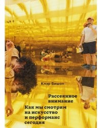 Рассеянное внимание. Как мы смотрим на искусство и перформанс сегодня