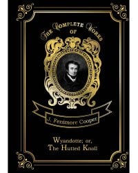 Wyandotte; or, The Hutted Knoll = Вайандотте, или Дом на холме. Т. 25: на англ.яз