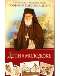 Дети и молодежь. По сочинениям Афонского старца Порфирия Кавсокаливита
