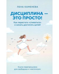 Дисциплина - это просто! Как перестать "сливаться" и начать достигать целей
