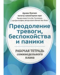 Преодоление тревоги, беспокойства и паники. Рабочая тетрадь семинедельного плана