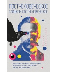 Постчеловеческое, слишком постчеловеческое