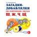 Загадки-добавлялки на шипящие звуки Ш, Ж, Ч, Щ Загадки-добавлялки на шипящие звуки Ш, Ж, Ч, Щ