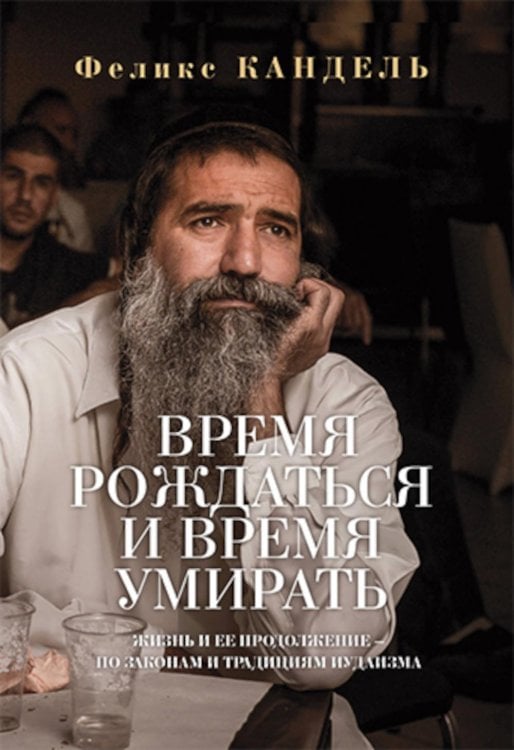 Время рождаться и время умирать. Жизнь и ее продолжение - по законам и традициям иудаизма Время рождаться и время умирать. Жизнь и ее продолжение - по законам и традициям иудаизма