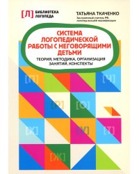 Система логопедической работы с неговорящими детьми: теория, методика, организация занятий, конспекты. 3-е изд