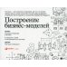 Построение бизнес-моделей: Настольная книга стратега и новатора. 9-е изд