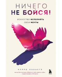 Ничего не бойся! Искусство исполнять свои мечты