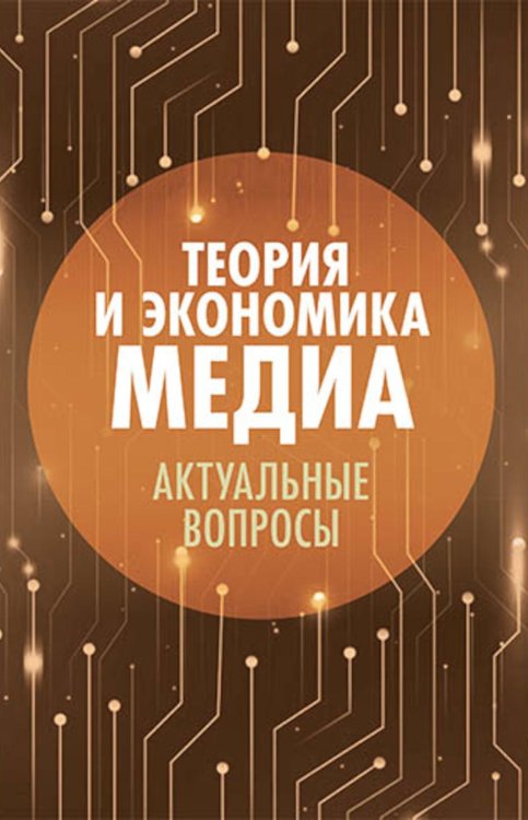 Теория и экономика медиа: актуальные вопросы: монография