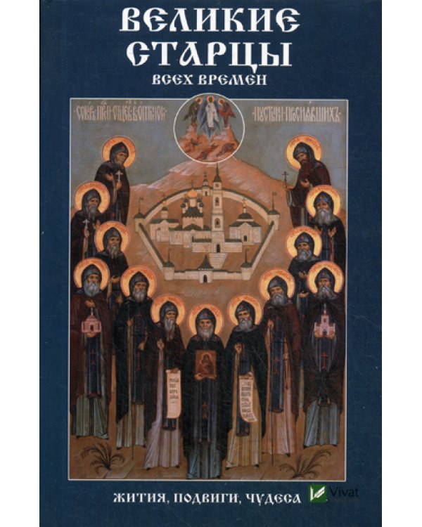 Великие старцы всех времен.  Жития, подвиги, чудеса