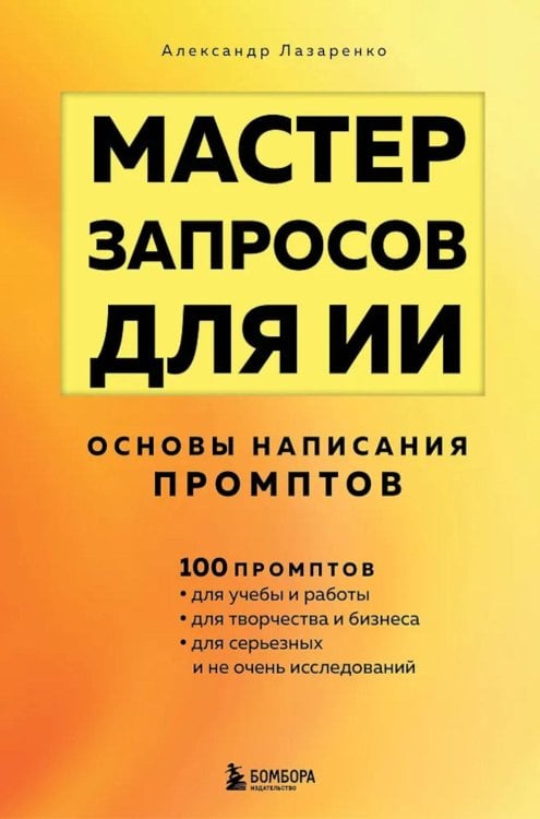 Обложка книги «Мастер запросов для ИИ. Основы написания промптов» — Лазаренко Александр Николаевич, ISBN 9785042167515