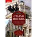 Москва и Подмосковье. История, памятники, судьбы Старая Москва. Путешествие от Кремля до Бульварного кольца. История центра столицы в памятниках, площадях и переулках