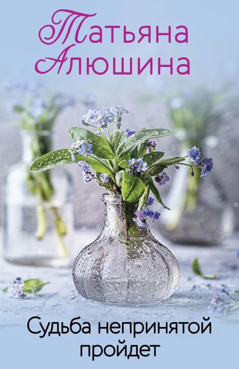 Обложка книги «Судьба непринятой пройдет: роман» — Алюшина Татьяна Александровна, ISBN 9785042319082