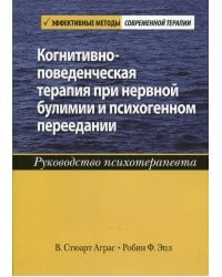 Когнитивно-поведенческая терапия при нервной булимии и психогенном переедании. Руководство психотерапевта