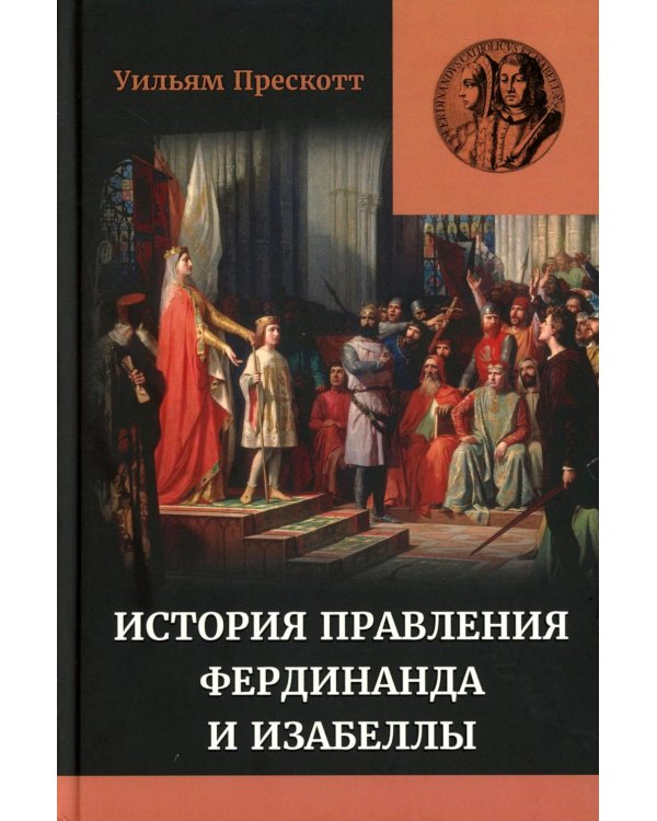 Правление Фердинанда и Изабеллы в 2-х частях. Т. 1