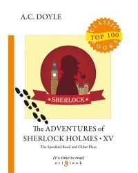 The Adventures of Sherlock Holmes XV. The Speckled Band and Other Plays = Приключения Шерлока Холмса XV. Пстрая лента и другие пьесы: на англ.яз