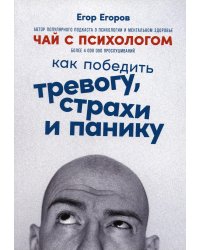 Чай с психологом: Как победить тревогу, страхи и панику