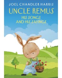 Uncle Remus: His Songs and His Sayings: на англ.яз