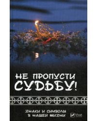 Не пропусти судьбу ! Знаки и символы нашей жизни