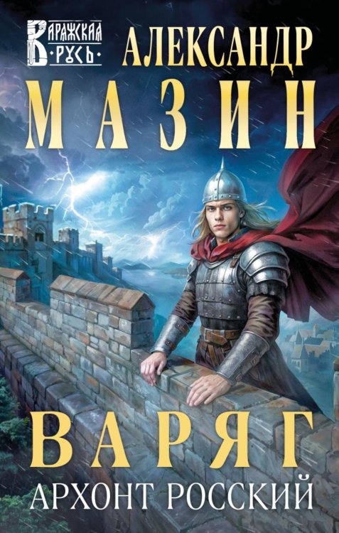 Обложка книги «Варяг. Архонт Росский» — Мазин Александр Владимирович, ISBN 9785042159183