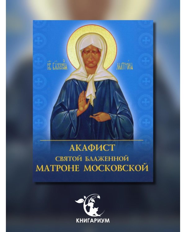 Акафист святой блаженной Матроне Московской