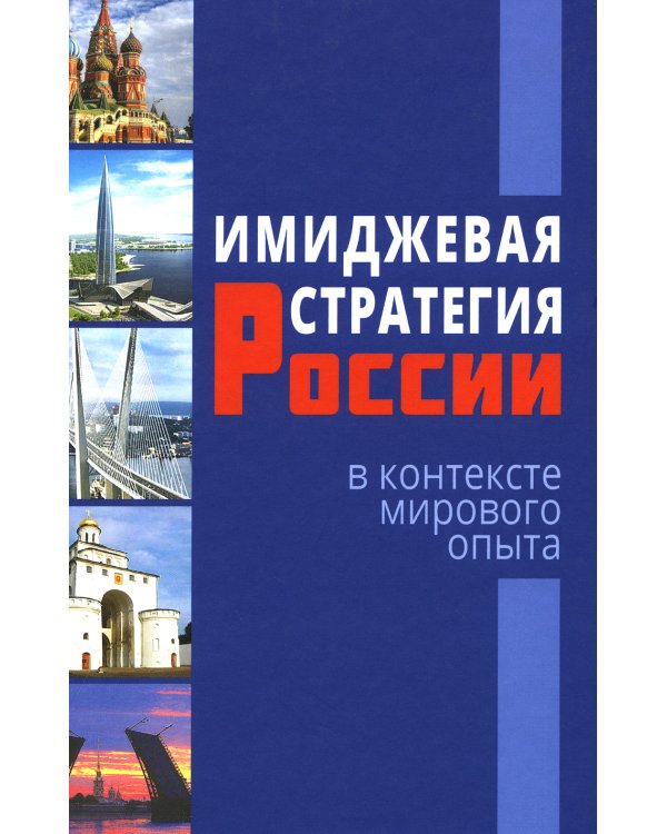 Имиджевая стратегия России в контексте мирового опыта. 2-е изд., перераб