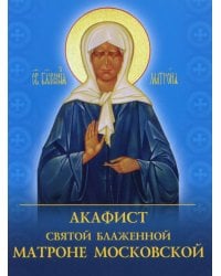 Акафист святой блаженной Матроне Московской