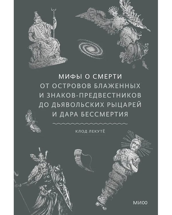 Мифы о смерти. От островов блаженных и знаков-предвестников до дьявольских рыцарей и дара бессмертия
