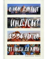 О чем думают индусы? 1336 фактов. От Ганди до карри