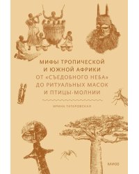 Мифы тропической и южной Африки. От «Съедобного Неба» до ритуальных масок и птицы-молнии
