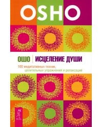 Исцеление души. 100 медитативных техник, целительных упражнений и релаксаций