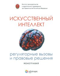 Искусственный интеллект: регуляторные вызовы и правовые решения: Монография