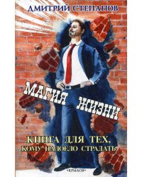 Магия жизни. Книга для тех, кому надоело страдать