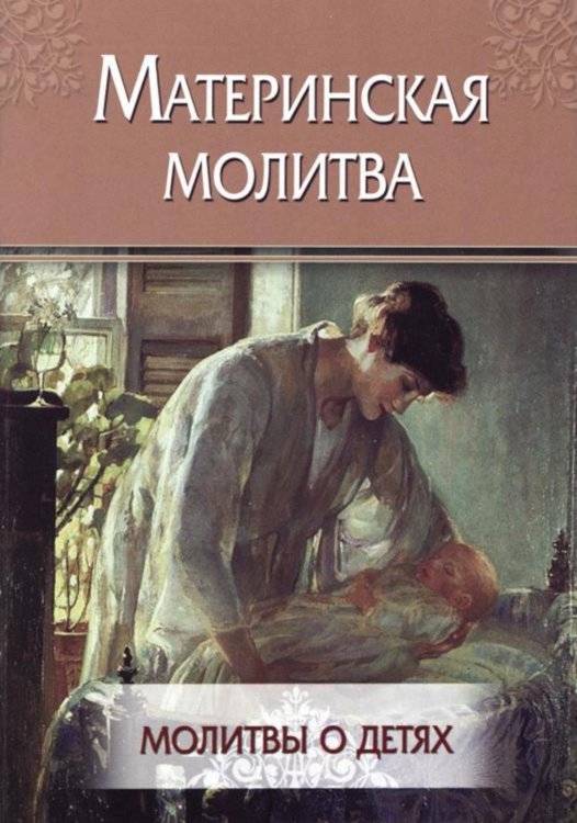 Материнская молитва. Молитвы о детях Материнская молитва. Молитвы о детях