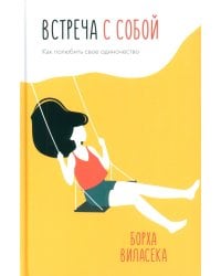Встреча с собой: Как полюбить свое одиночество