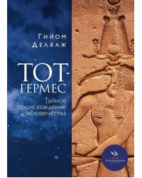 Тот-Гермес. Тайное происхождение человечества