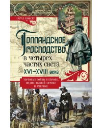 Голландское господство в четырех частях света XVI-XVIII века. Торговые войны в Европе, Индии, Южной Африке и Америке
