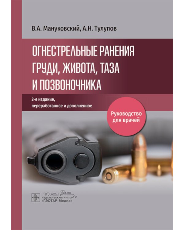 Огнестрельные ранения груди, живота, таза и позвоночника: руководство для врачей. 2-е изд., перераб. и доп