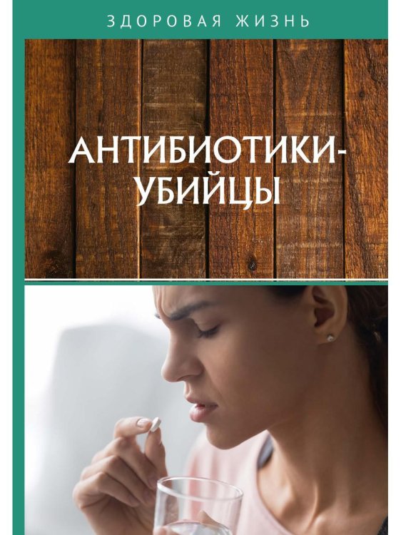 Здоровая жизнь Антибиотики-убийцы