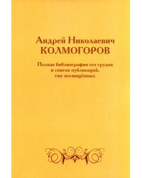 Андрей Николаевич Колмогоров. Полная библиография его трудов и список публикаций, ему посвященных. 2-е изд., доп