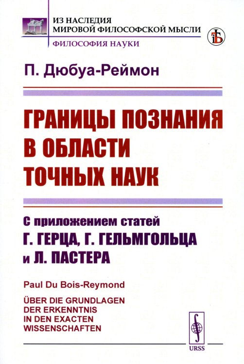 Из наследия мировой философской мысли: философия науки Границы познания в области точных наук: С приложением статей Г.Герца, Г.Гельмгольца и Л.Пастера