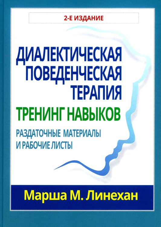 Диалектическая поведенческая терапия: тренинг навыков. Раздаточные материалы и рабочие листы. 2-е изд Диалектическая поведенческая терапия: тренинг навыков. Раздаточные материалы и рабочие листы. 2-е изд