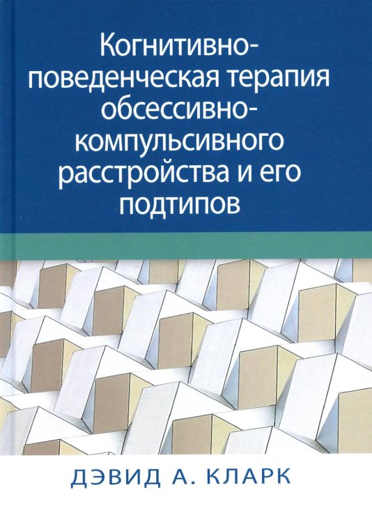 Когнитивно-поведенческая терапия обсессивно-компульсивного расстройства и его подтипов Когнитивно-поведенческая терапия обсессивно-компульсивного расстройства и его подтипов