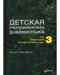 Детская ультразвуковая диагностика. Т. 3: Неврология. Сосуды головы и шеи. Учебник