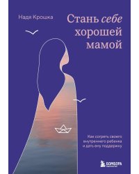 Стань себе хорошей мамой: как согреть своего внутреннего ребенка и дать ему поддержку