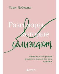 Разговоры, которые сближают: техники для построения душевного диалога без обид и упреков