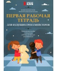 Первая рабочая тетрадь для будущих гроссмейстеров: практическое пособие