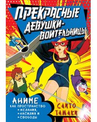 Прекрасные девушки-воительницы. Аниме как пространство желания, насилия и свободы