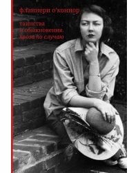 Фланнери О`Коннор.Таинства и обыкновения. Проза по случаю