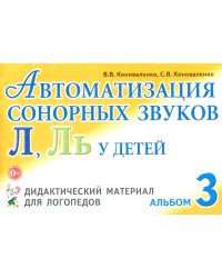 Автоматизация сонорных звуков Л, Ль у детей: дидактический материал для логопедов. Альбом 3. 3-е изд., испр., и доп